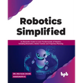 Robotics Simplified: An Illustrative Guide to Learn Fundamentals of Robotics, Including Kinematics, Motion Control, and Trajectory Planning - Paperback